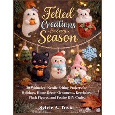 (영문도서)Felted Creations for Every Season: 20 Whimsical Needle Felting Projects for Holi... Paperback, Independently Published, English, 9798279346387 Independently Published, English, 9798279346387
