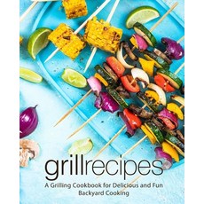 (영문도서) Grill Recipes: A Grilling Cookbook for Delicious and Fun Backyard Cooking (2nd Edition) Paperback, Independently Published, English, 9781656330314