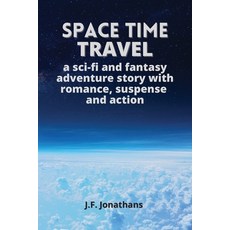 (영문도서) Space time travel: A sci-fi and fantasy adventure story with romance suspense and action Paperback, J.F. Jonathans, English, 9786156358370