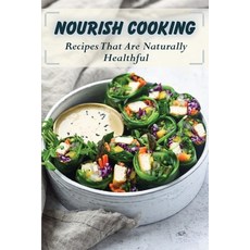 (영문도서) Nourish Cooking: Recipes That Are Naturally Healthful: Nourish Cookbooks For Foodies Paperback, Independently Published, English, 9798470358882
