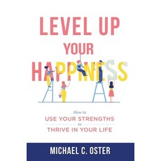 (영문도서) Level Up Your Happiness: How to Use your Strengths to Thrive in Your Life Paperback, Michael C. Oster, English, 9781734119152