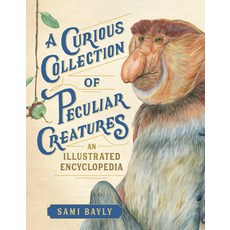 A Curious Collection of Peculiar Creatures: An Illustrated Encyclopedia Hardcover, Experiment