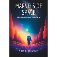 (영문도서) Marvels of Space: 50 Amazing Stories of the Universe for the Space Enthusiasts Paperback, Independently Published, English, 9798390665923