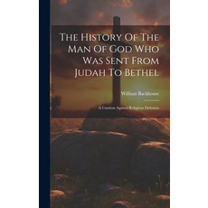 (영문도서) The History Of The Man Of God Who Was Sent From Judah To Bethel: A Caution Against Religious ... Hardcover, Legare Street Press, English, 9781020422706