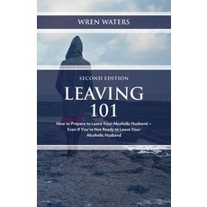 (영문도서) Leaving 101: How To Prepare To Leave Your Alcoholic Husband - Even If You're Not Ready To Lea... Paperback, Self Publishing, English, 9781735451817