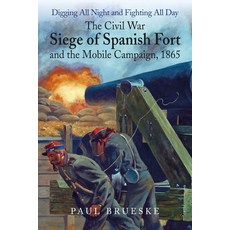 (영문도서) Digging All Night and Fighting All Day: The Civil War Siege of Spanish Fort and the Mobile Ca... Hardcover, Savas Beatie, English, 9781611217100