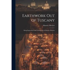 (영문도서) Earthwork out of Tuscany: Being Impressions and Translations of Maurice Hewlett Paperback, Legare Street Press, English, 9781021953056