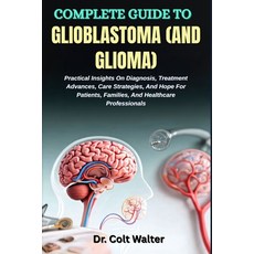 (영문도서)Complete Guide to Glioblastoma (and Glioma): Practical Insights On Diagnosis Tr... Paperback, Independently Published, English, 9798267566612