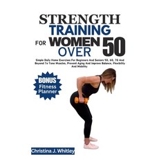 (영문도서) Strength Training for Women Over 50: Simple Daily Home Exercises For Beginners And Seniors 50... Paperback, Independently Published, English, 9798877766082