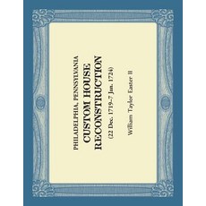 (영문도서) Philadelphia Pennsylvania Custom House Reconstruction: 22 Dec 1719 - 7 Jan 1724 Paperback, Heritage Books, English, 9780788457623