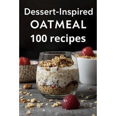(영문도서)Dessert-Inspired Oatmeal: 100 Healthy Dessert-Style Oat Recipes with Chocolate ... Paperback, Independently Published, English, 9798272797674
