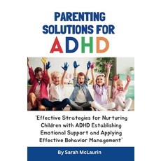Parenting Solutions for ADHD: Effective Strategies for Nurturing Children with ADHD Establishing E