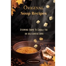 (영문도서) Original Soup Recipes: Steaming Soups To Coddle You on cold winter days Paperback, Lulu.com