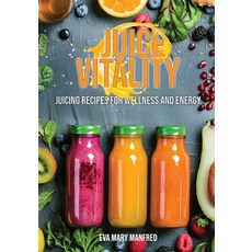(영문도서) Juice Vitality: Juicing Recipes for Wellness and Energy Paperback, Eva Mary Manfred, English, 9798869299079
