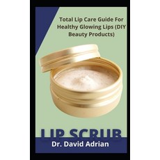 (영문도서) Lip Scrub: Total Lip Care Guide For Healthy Glowing Lips (DIY Beauty Products) Paperback, Independently Published, English, 9798470074331
