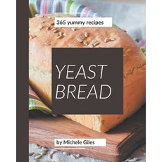 365 Yummy Yeast Bread Recipes: A Yummy Yeast Bread Cookbook for Effortless Meals Paperback, Independently Published, English, 9798576292714