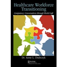 Healthcare Workforce Transitioning: Competency Conversations Through World Café Hardcover, Productivity Press, English, 9780367024031