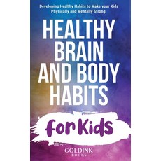 (영문도서) Healthy Brain and Body Habits for Kids: Developing Healthy Habits to Make Your Kids Physicall... Hardcover, Goldink Publishers LLC, English, 9781956913057