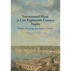 (영문도서) Instrumental Music in Late Eighteenth-Century Naples: Politics Patronage and Artistic Culture Paperback, Cambridge University Press, English, 9781108725781