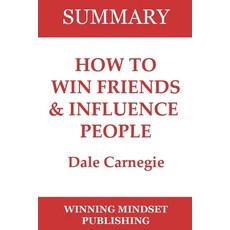 Summary: Dale Carnegie's "How to Win Friends and Influence People" Paperback, Independently Published