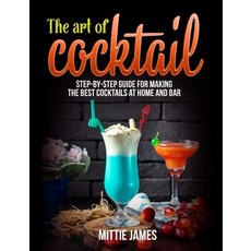 The Art of Cocktail: Step-by-step Guide for Making the Best Cocktails at Home and Bar Paperback, Independently Published