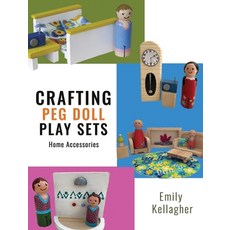 (영문도서)Crafting Peg Doll Play Sets: Home Accessories Hardcover, Crafted Joy Press, English, 9798896941439 Crafted Joy Press, English, 9798896941439
