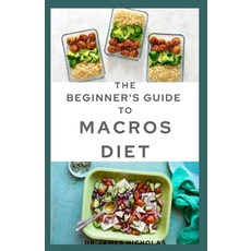 The Beginner's Guide to Macros Diet: Your Perfect Guide to Losing Weight: Counting Macro Meal Plan ... Paperback, Independently Published