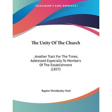 The Unity Of The Church: Another Tract For The Times Addressed Especially To Members Of The Estab... Paperback, Kessinger Publishing, English, 9781120767127