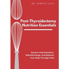 (영문도서)Post-Thyroidectomy Nutrition Essentials: Restore Vital Nutrients Rebuild Energy... Paperback, Independently Published, English, 9798262255795