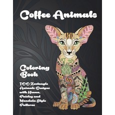 Coffee Animals - Coloring Book - 100 Zentangle Animals Designs with Henna Paisley and Mandala Style... Paperback, Independently Published
