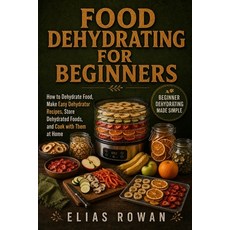 (영문도서)Food Dehydrating for Beginners: How to Dehydrate Food Make Easy Dehydrator Reci... Paperback