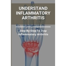 Understand Inflammatory Arthritis: Step-By-Step To Stop Inflammatory Arthritis: Unusual Symptoms Of ... Paperback, Independently Published, English, 9798733810911