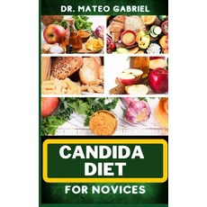 (영문도서) Candida Diet for Novices: Enriched Recipes Foods Meal Plan & Procedures That Focuses On Opt... Paperback, Independently Published, English, 9798868106620