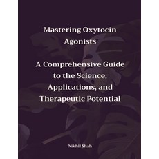 (영문도서) Mastering Oxytocin Agonists: A Comprehensive Guide to the Science Applications... Paperback, Independently Published, English, 9798300430481