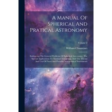 (영문도서) A Manual Of Spherical And Pratical Astronomy: Embracing The General Problems Of Spherical Ast... Paperback, Legare Street Press, English, 9781022267534