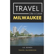 (영문도서) Travel Like a Local Milwaukee: Milwaukee Wisconsin Travel Guidebook Paperback, Independently Published, English, 9798389304338