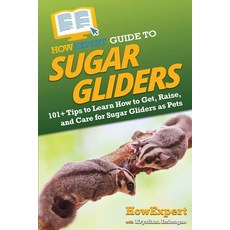 (영문도서) HowExpert Guide to Sugar Gliders: 101+ Tips to Learn How to Get Raise and Care for Sugar Gl... Paperback