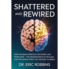 (영문도서)Shattered and Rewired: How the Brain Rebuilds Recovers and Finds Hope - The Ne... Paperback, Independently Published, English, 9798274188579