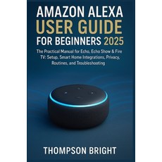(영문도서)Amazon Alexa User Guide for Beginners 2025: The Practical Manual for Echo Echo... Paperback, Independently Published, English, 9798270062453