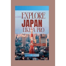 (영문도서)Explore Japan Like a Pro: Tips Culture Food Transportation and Hidden Gems f... Paperback, Independently Published, English, 9798198295193 Independently Published, English, 9798198295193
