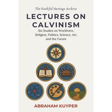 (영문도서)Lectures on Calvinism: Six Studies on Worldview Religion Politics Science Ar... Paperback, Flotsampress, English, 9781764313568