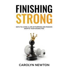 Finishing Strong: Keys to Pursuing your Purpose and Passions Despite your Disabilities Paperback, Independently Published