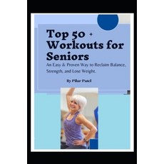 (영문도서) Top 50 + Workouts for Seniors: An Easy & Proven Way to Reclaim Balance Strength and Lose We... Paperback