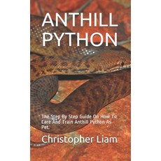 Anthill Python: The Step By Step Guide On How To Care And Train Anthill Python As Pet. Paperback, Independently Published, English, 9798705941032