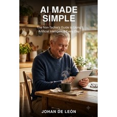 (영문도서)AI made simple: The Non-Techie's Guide to Using Artificial Intelligence Every Day. Paperback, Independently Published, English, 9798189909702