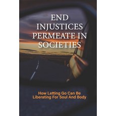 (영문도서) End Injustices Permeate In Societies: How Letting Go Can Be Liberating For Soul And Body: Bui... Paperback, Independently Published, English, 9798520342779