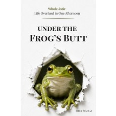 (英文圖書)Under The Frog's Butt: Whole-istic Life Overhaul in One Afternoon 平裝版, Independently Published, 英文, 平裝本