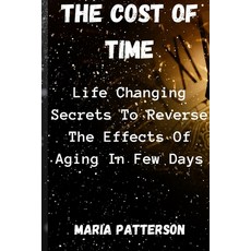 (영문도서) The Cost Of Time: : Life Changing Secrets To Reverse The Effects Of Aging In Few Days Paperback, Independently Published, English, 9798507221981