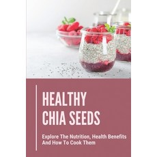 (영문도서) Healthy Chia Seeds: Explore The Nutrition Health Benefits And How To Cook Them: Chia Seeds J... Paperback, Independently Published, English, 9798530550003