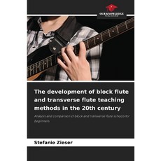 (영문도서)The development of block flute and transverse flute teaching methods in the 20th... Paperback, Our Knowledge Publishing, English, 9786202338646